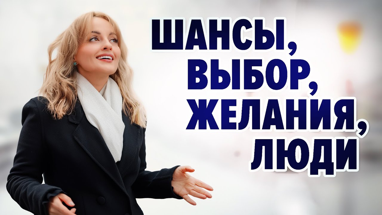 ШАНСЫ, ВЫБОР, ЖЕЛАНИЯ, ЛЮДИ
